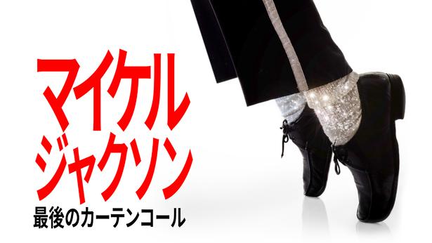 「マイケル・ジャクソン：最後のカーテンコール」