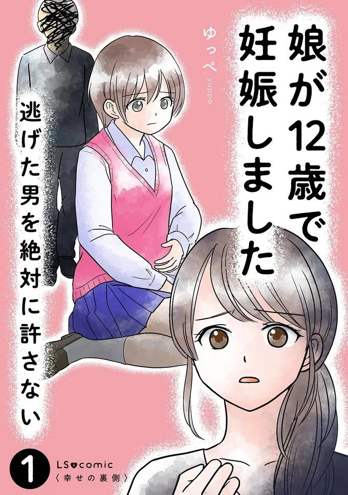 娘が12歳で妊娠しました 逃げた男を絶対に許さない1